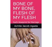 BONE OF MY BONE, FLESH OF MY FLESH: God's blueprint for Marriage