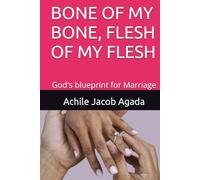 BONE OF MY BONE, FLESH OF MY FLESH: God's blueprint for Marriage