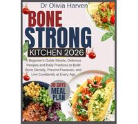 Bone Strong Kitchen 2026: A Beginner's Guide Simple, Delicious Recipes and Daily Practices to Build Bone Density, Prevent Fractures, and Live Confidently at Every Age