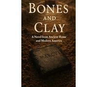 Bones and Clay: A Novel from Ancient Rome and Modern America