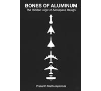 Bones of Aluminum: The Hidden Logic of Aerospace Design (The Invisible Engineering Series)