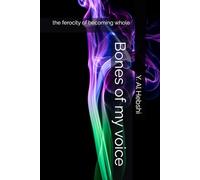 Bones of my voice: the ferocity of becoming whole