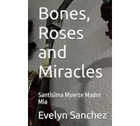 Bones, Roses and Miracles: Santisima Muerte Madre Mia