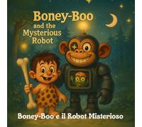 Boney-Boo e il Robot Misterioso: Una tenera avventura di amicizia tra un ragazzo preistorico, un robot e un piccolo alieno di nome Pipi (Boney-Boo (Edizione Italiana))