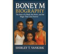 BONEY M BIOGRAPHY: The Story of a Band, the Music, and the Magic That Lasts Forever