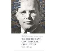 Bonhoeffer and Contemporary Challenges: Crisis and Hope (T&T Clark New Studies in Bonhoeffer’s Theology and Ethics)