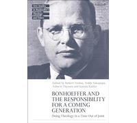 Bonhoeffer and the Responsibility for a Coming Generation: Doing Theology in a Time Out of Joint (T&T Clark New Studies in Bonhoeffer’s Theology and Ethics)