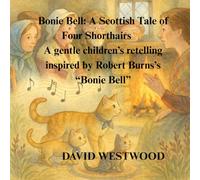 Bonie Bell: A Scottish Tale of Four Shorthairs A gentle children’s retelling inspired by Robert Burns’s “Bonie Bell” (Robert Burns for children)