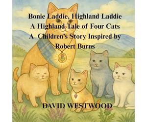 Bonie Laddie, Highland Laddie - A Highland Tale of Four Cats A Children’s Story Inspired by Robert Burns (Robert Burns for children)