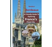 Bonjour Bordeaux: A Friendly Guide To Exploring France’s Finest City