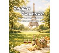 Bonjour Frankreich- Malbuch für Erwachsene : Paris, Provence & französische Sehenswürdigkeiten zum Ausmalen und Entspannen: Detailreiche Motive für ... Schlössern, Cafés und Eifelturm