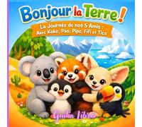 Bonjour la Terre , La Journée de nos 5 Amis : Avec Koko, Pao, Pipo, Fifi et Tico: 5 contes colorés à travers les continents : Découvre la vie secrète de tes nouveaux petits compagnons.