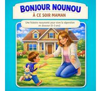 Bonjour nounou : à ce soir maman: histoire rassurante pour expliquer la journée chez nounou et vivre la séparation en douceur (0-3 ans)