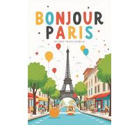 Bonjour Paris My First Travel Journal: A Kids Activity Book and Travel Diary with Scavenger Hunts, Daily Writing Prompts, and Space for Memories