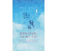 Bonjour, Saint-Ex!: Eine poetische Begegnung mit Antoine de Saint-Exupéry auf seinem letzten Flug