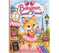 Bonjour, Sweet Friends!: A Cute Animal Coloring Book with Adorable Treats, Cozy Paris Scenes & Easy Designs for Kids (Sweet Friends Travel Coloring Adventures)
