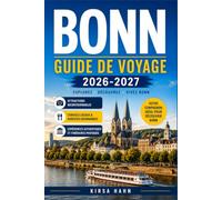 BONN GUIDE DE VOYAGE 2026-2027: Découvrez la ville de Beethoven, explorez le Rhin, dénichez des trésors cachés, profitez d'excursions pittoresques ... et vivez des expériences locales uniques.