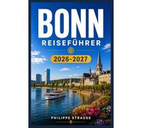 BONN REISEFÜHRER 2026-2027: Erkunden Sie die Stadtviertel, Tagesausflüge und lokale Highlights