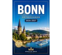 BONN REISEFÜHRER 2026-2027: Museumsmeile, Altstadtplätze, Flussuferparks und Beethovens Erbe.