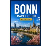 BONN TRAVEL GUIDE 2026-2027: Navigate the City's Neighborhoods, Day Trips, and Local Favorites