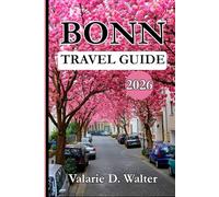 BONN TRAVEL GUIDE 2026: Discover Bonn Historical Treasures, Travel Essentials with Inside Tips, Germany’s Cultural Highlights.