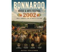 Bonnaroo Music & Arts Festival 2002: Four Days of Music, Community, and the Magic of the Tennessee Farm: 11 (The Legends of Music Festivals)