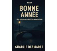 BONNE ANNÉE Les enquêtes de Charlie Desmaret - Tome 1: Un thriller psychologique sombre et addictif, où beauté, manipulation et mémoire s’entremêlent