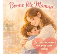 Bonne fête Maman - Le cœur de maman, mon plus doux refuge: Livre cadeau tendre et illustré pour la fête des mères, à offrir de la part d’un enfant