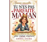 Bonne Nouvelle - Tu n'es pas parfaite, Maman: Le livre cadeau drôle et feel-good pour arrêter de culpabiliser et s'aimer vraiment.