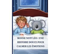 Bonne Nuit Léo Une Histoire Douce Pour Calmer les Émotions: Une histoire du soir apaisante pour aider les enfants à gérer leurs émotions et s’endormir paisiblement
