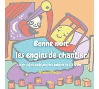 Bonne nuit les engins de chantier: Un rituel du dodo pour les enfants de 2 à 5 ans