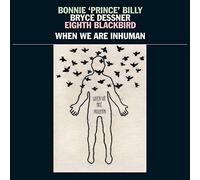 Bonnie Prince Billy, Bryce Des - When We Are Inhuman [Vinilo]