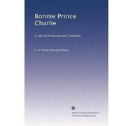 Bonnie Prince Charlie: A tale of Fontenoy and Culloden