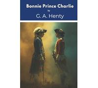 Bonnie Prince Charlie: A Tale of Fontenoy and Culloden (Annotated)
