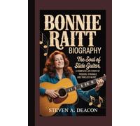 BONNIE RAITT BIOGRAPHY: The Soul of Slide Guitar, A Complete Life Story of Passion, Struggle, and Timeless Music
