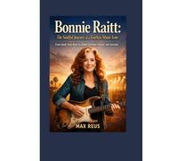 Bonnie Raitt: The Soulful Journey of a Fearless Music Icon: From Small-Town Roots to Global Stardom, Passion, and Activism