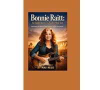 Bonnie Raitt: The Soulful Journey of a Fearless Music Icon: From Small-Town Roots to Global Stardom, Passion, and Activism