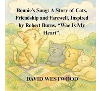 Bonnie’s Song: A Story of Cats, Friendship and Farewell, Inspired by Robert Burns, “Wae Is My Heart”. (Robert Burns for children)