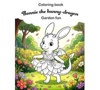 Bonnie the bunny-dragon Garden fun: Cute and fun coloring book for kids and grown-ups (Charlie, Molly, Bonnie and Leo, cute baby animal-dragons coloring books)
