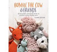 Bonnie the Cow & Friends: 20 Loveable Animals & Birds to Crochet Using Chunky Yarn