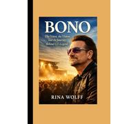 Bono: The Voice, the Vision, and the Journey Behind U2’s Legend
