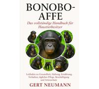BONOBO-AFFE Das vollständige Handbuch für Haustierbesitzer: Leitfaden zu Gesundheit, Haltung, Ernährung, Verhalten, täglicher Pflege, Beschäftigung und Artenschutz