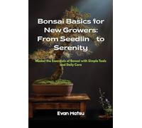 Bonsai Basics for New Growers: Master the Essentials of Bonsai with Simple Tools and Daily Care
