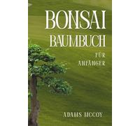 Bonsai Baumbuch für Anfänger: MIT JAHRESKALENDER UND WEITEREN BONI