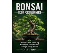 Bonsai Book for Beginners: Choose, Grow, and Keep Your First Tree Healthy Through Every Season