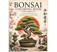 Bonsai Coloring Book for Adults: 30 Beautiful Japanese Bonsai Trees, Zen Gardens and Nature Designs for Stress Relief, Mindfulness and Relaxation