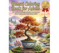 Bonsai Coloring Book - Realistic Miniature Tree Portraits for Relaxation: 50 Detailed, Stunning Shohin and Japanese Style Designs for Adult Stress Relief.