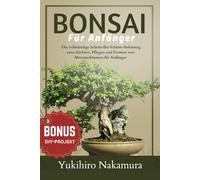 BONSAI FÜR ANFÄNGER: Die vollständige Schritt-für-Schritt-Anleitung zum Züchten, Pflegen und Formen von Miniaturbäumen für Anfänger: Entdecken Sie die ... Fehler in der alten Kunst des Bonsai.