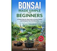 Bonsai Made Simple For Beginners: A Simple Step-by-Step Guide to Growing, Shaping, and Caring for Your First Bonsai Tree
