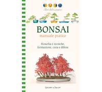 Bonsai manuale pratico. Filosofia e tecniche, formazione, cura e difesa. Ediz. illustrata (Libri del lunario)